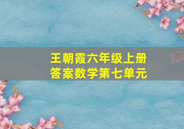 王朝霞六年级上册答案数学第七单元