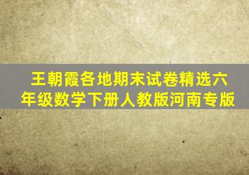 王朝霞各地期末试卷精选六年级数学下册人教版河南专版