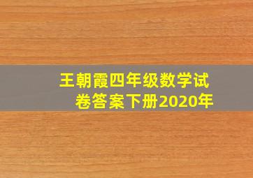 王朝霞四年级数学试卷答案下册2020年