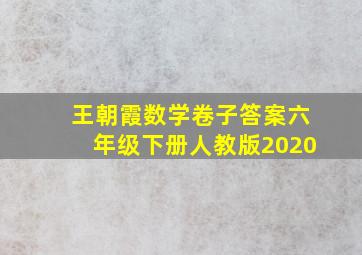 王朝霞数学卷子答案六年级下册人教版2020