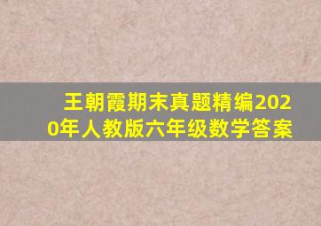 王朝霞期末真题精编2020年人教版六年级数学答案