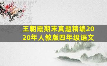 王朝霞期末真题精编2020年人教版四年级语文