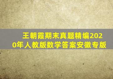 王朝霞期末真题精编2020年人教版数学答案安徽专版