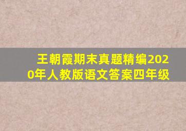 王朝霞期末真题精编2020年人教版语文答案四年级