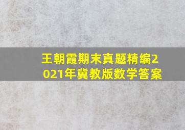 王朝霞期末真题精编2021年冀教版数学答案