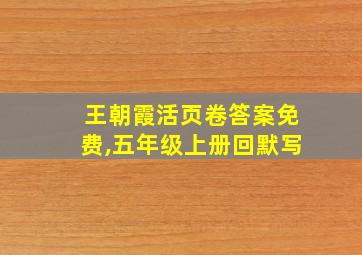 王朝霞活页卷答案免费,五年级上册回默写