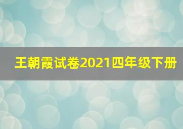 王朝霞试卷2021四年级下册