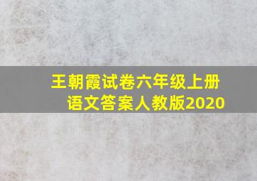 王朝霞试卷六年级上册语文答案人教版2020