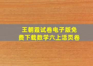 王朝霞试卷电子版免费下载数学六上活页卷