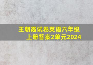 王朝霞试卷英语六年级上册答案2单元2024