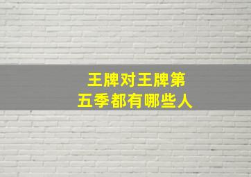 王牌对王牌第五季都有哪些人