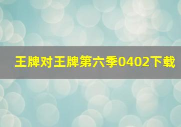 王牌对王牌第六季0402下载