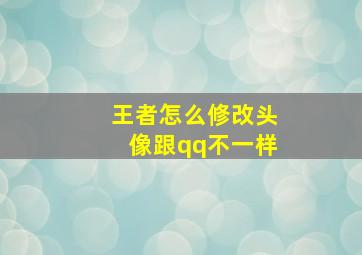 王者怎么修改头像跟qq不一样