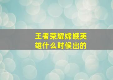 王者荣耀嫦娥英雄什么时候出的