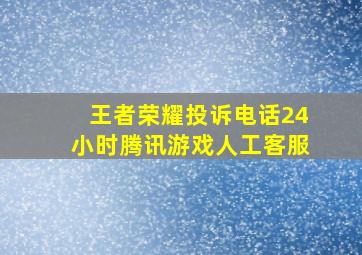 王者荣耀投诉电话24小时腾讯游戏人工客服