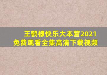 王鹤棣快乐大本营2021免费观看全集高清下载视频