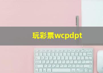 玩彩票wcpdpt