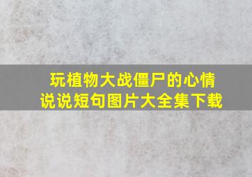 玩植物大战僵尸的心情说说短句图片大全集下载