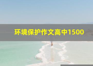 环境保护作文高中1500