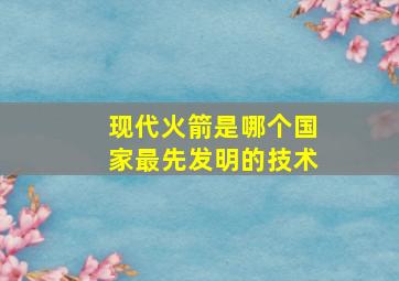 现代火箭是哪个国家最先发明的技术