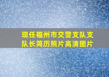 现任福州市交警支队支队长简历照片高清图片