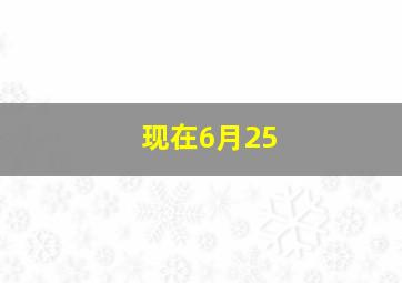 现在6月25