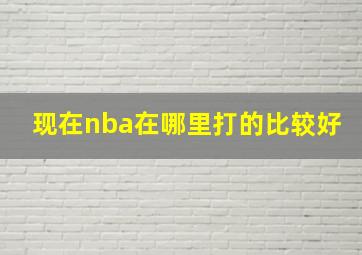 现在nba在哪里打的比较好