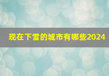 现在下雪的城市有哪些2024