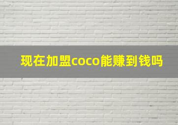 现在加盟coco能赚到钱吗