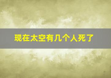 现在太空有几个人死了