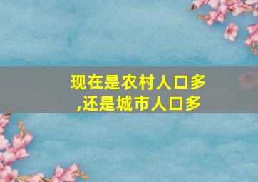 现在是农村人口多,还是城市人口多