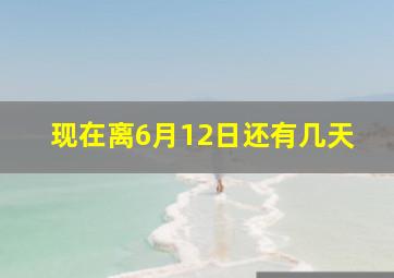 现在离6月12日还有几天