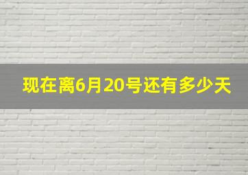 现在离6月20号还有多少天