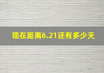 现在距离6.21还有多少天