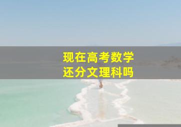 现在高考数学还分文理科吗