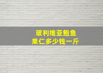 玻利维亚鲍鱼果仁多少钱一斤