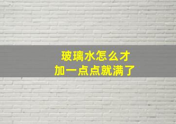 玻璃水怎么才加一点点就满了