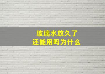 玻璃水放久了还能用吗为什么