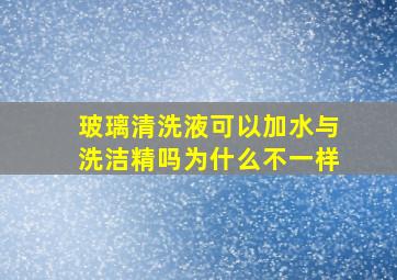 玻璃清洗液可以加水与洗洁精吗为什么不一样