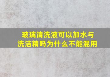 玻璃清洗液可以加水与洗洁精吗为什么不能混用