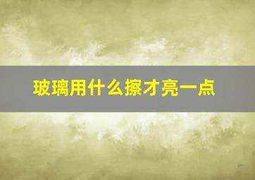 玻璃用什么擦才亮一点