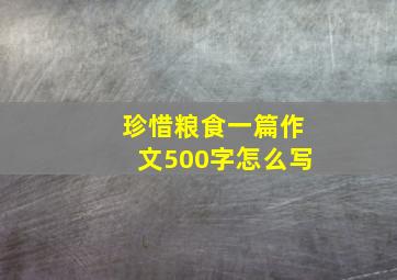 珍惜粮食一篇作文500字怎么写