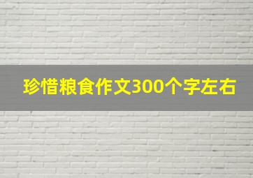 珍惜粮食作文300个字左右