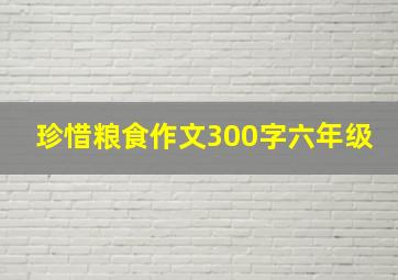 珍惜粮食作文300字六年级