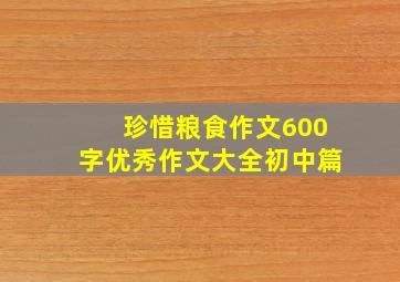 珍惜粮食作文600字优秀作文大全初中篇