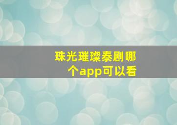 珠光璀璨泰剧哪个app可以看