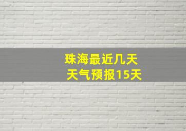 珠海最近几天天气预报15天