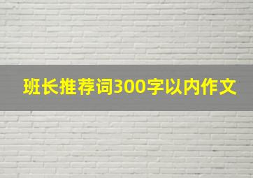 班长推荐词300字以内作文