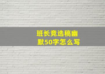 班长竞选稿幽默50字怎么写