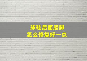 球鞋后面磨脚怎么修复好一点